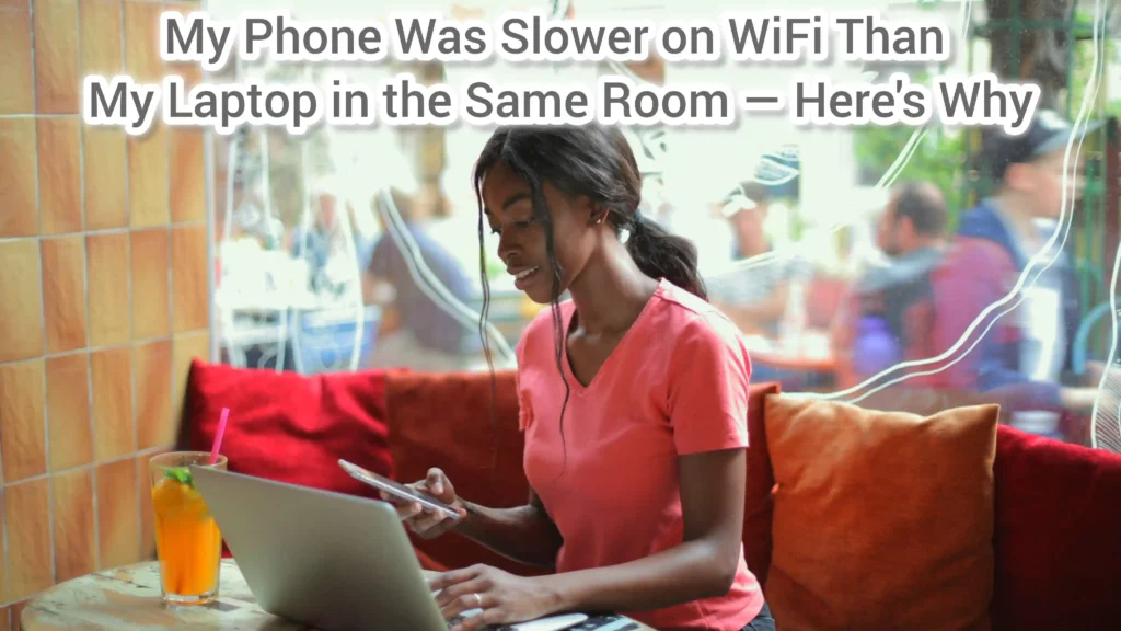 My Phone Was Slower on WiFi Than My Laptop in the Same Room — Here's Why