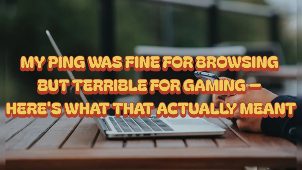 My Ping Was Fine for Browsing But Terrible for Gaming — Here's What That Actually Meant