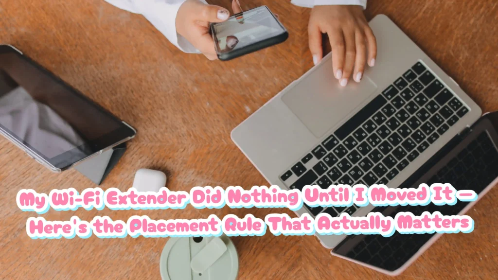 My Wi-Fi Extender Did Nothing Until I Moved It — Here's the Placement Rule That Actually Matters