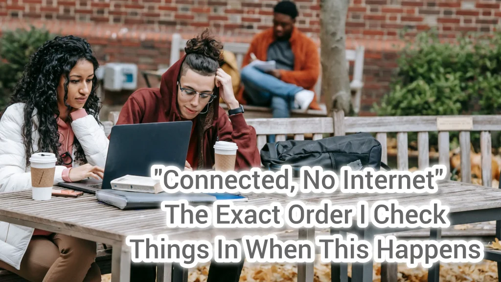 "Connected, No Internet" — The Exact Order I Check Things In When This Happens
